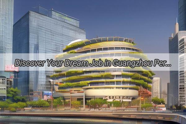 Discover Your Dream Job in Guangzhou Perfect Matches for Both Men and Women